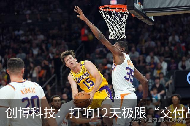 创博科技：打响12天极限“交付战”